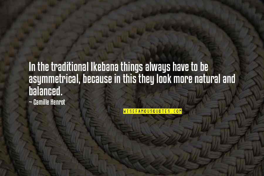 All Natural Look Quotes By Camille Henrot: In the traditional Ikebana things always have to