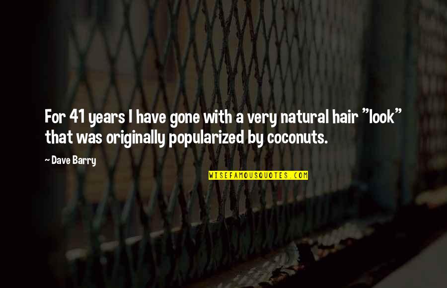 All Natural Look Quotes By Dave Barry: For 41 years I have gone with a