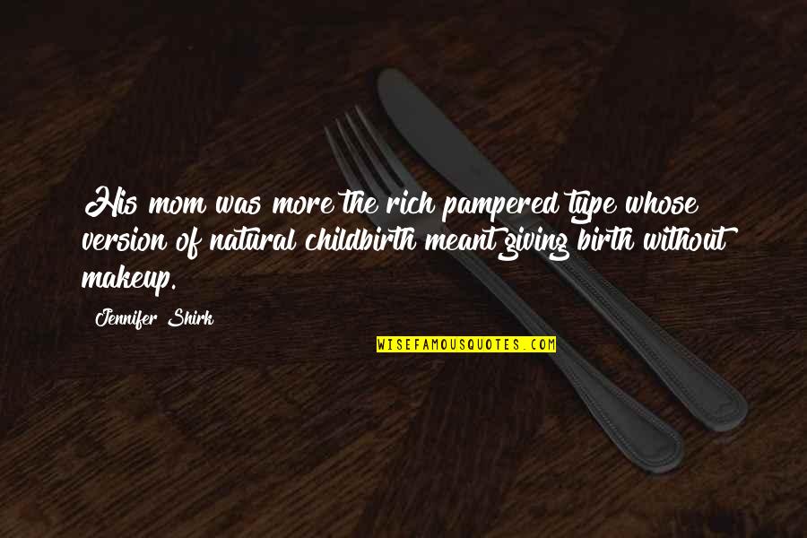 All Natural No Makeup Quotes By Jennifer Shirk: His mom was more the rich pampered type