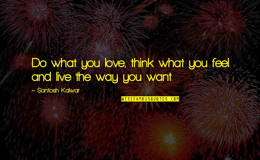 All New Hawkeye Quotes By Santosh Kalwar: Do what you love, think what you feel All New Hawkeye Quotes By Santosh Kalwar: Do what you love, think what you feel