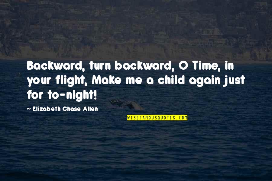 All Night Flight Quotes By Elizabeth Chase Allen: Backward, turn backward, O Time, in your flight,