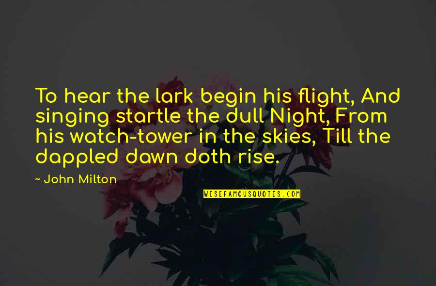 All Night Flight Quotes By John Milton: To hear the lark begin his flight, And