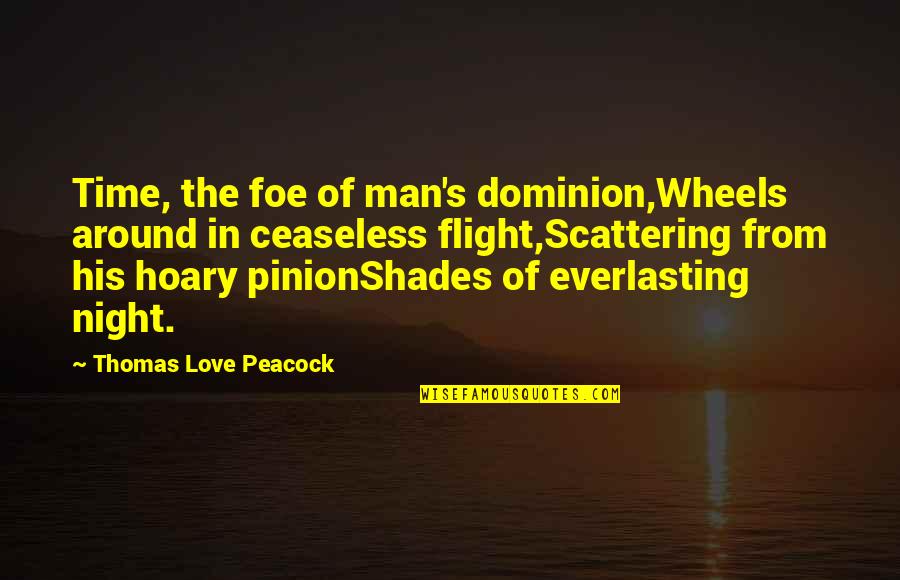 All Night Flight Quotes By Thomas Love Peacock: Time, the foe of man's dominion,Wheels around in