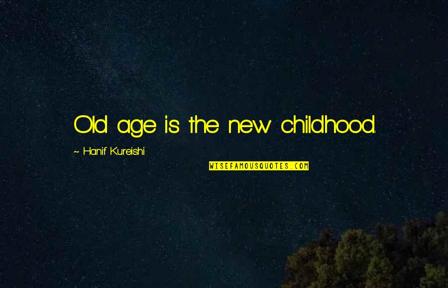 All Night Laundry Quotes By Hanif Kureishi: Old age is the new childhood.