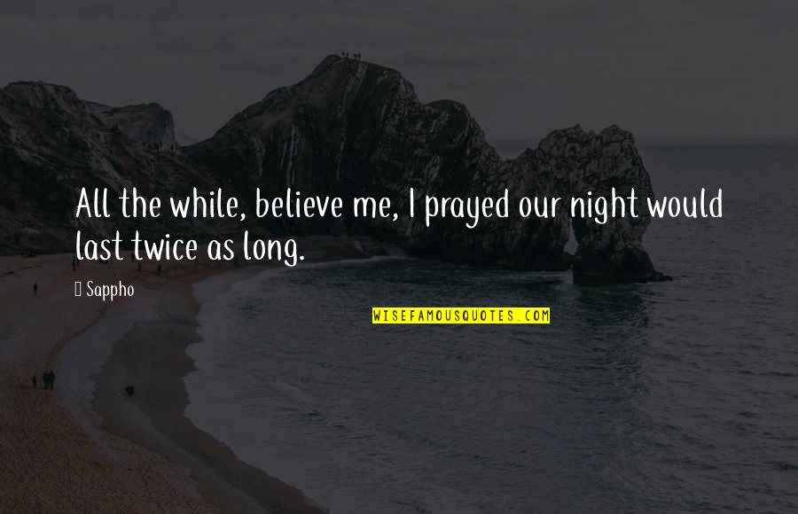 All Night Long Quotes By Sappho: All the while, believe me, I prayed our