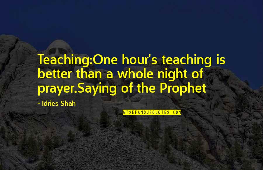 All Night Prayer Quotes By Idries Shah: Teaching:One hour's teaching is better than a whole