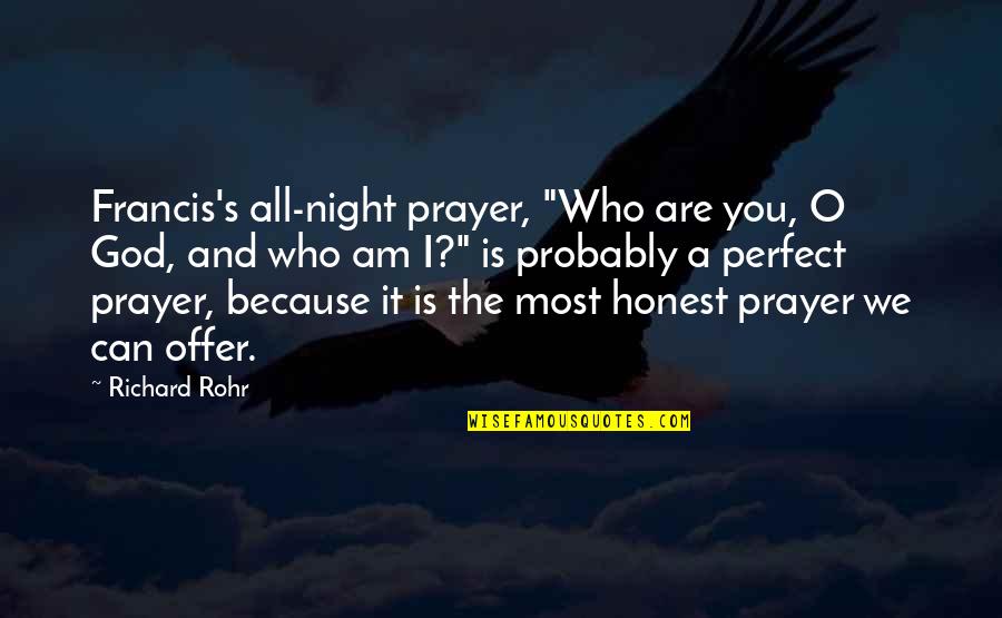 All Night Prayer Quotes By Richard Rohr: Francis's all-night prayer, "Who are you, O God,