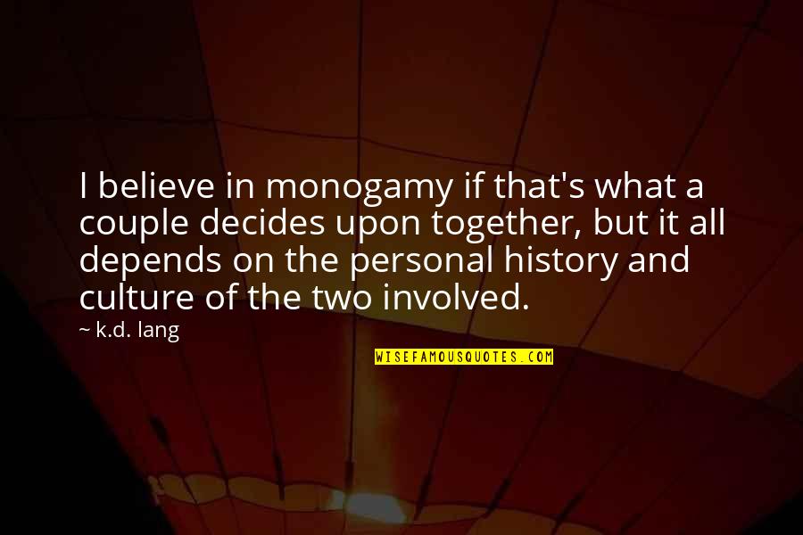 All Nighter Studying Quotes By K.d. Lang: I believe in monogamy if that's what a