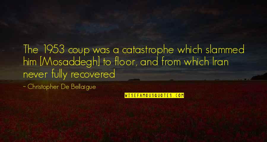 All Nike Shirt Quotes By Christopher De Bellaigue: The 1953 coup was a catastrophe which slammed