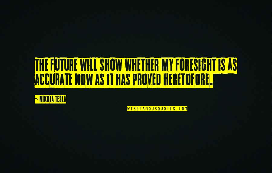 All Nikola Quotes By Nikola Tesla: The future will show whether my foresight is All Nikola Quotes By Nikola Tesla: The future will show whether my foresight is