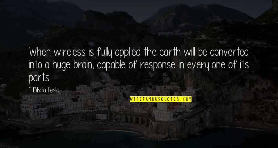 All Nikola Quotes By Nikola Tesla: When wireless is fully applied the earth will All Nikola Quotes By Nikola Tesla: When wireless is fully applied the earth will