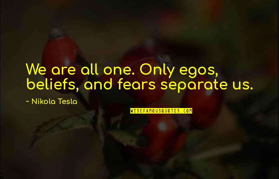 All Nikola Quotes By Nikola Tesla: We are all one. Only egos, beliefs, and