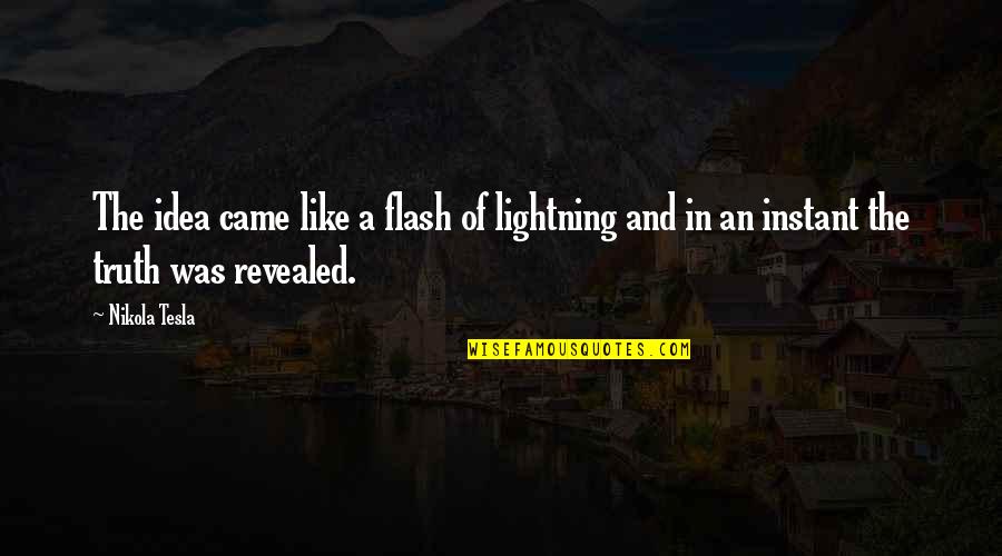 All Nikola Quotes By Nikola Tesla: The idea came like a flash of lightning