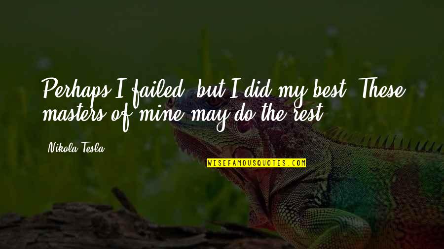 All Nikola Quotes By Nikola Tesla: Perhaps I failed, but I did my best,