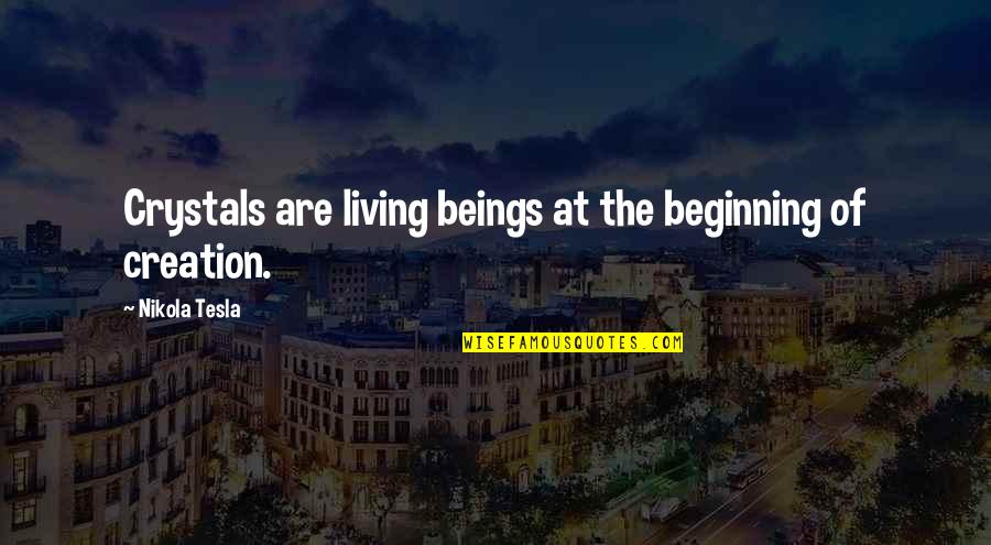 All Nikola Quotes By Nikola Tesla: Crystals are living beings at the beginning of All Nikola Quotes By Nikola Tesla: Crystals are living beings at the beginning of