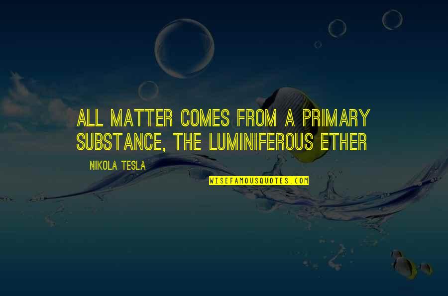 All Nikola Quotes By Nikola Tesla: All matter comes from a primary substance, the