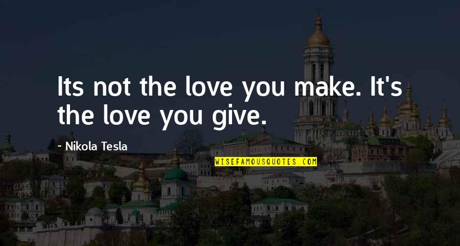 All Nikola Quotes By Nikola Tesla: Its not the love you make. It's the