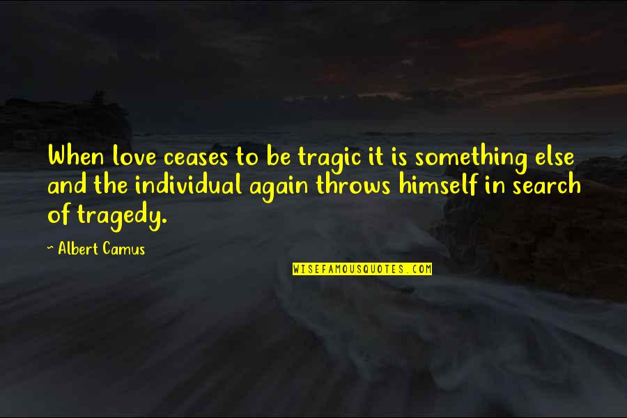 All Occasions Life Quotes By Albert Camus: When love ceases to be tragic it is