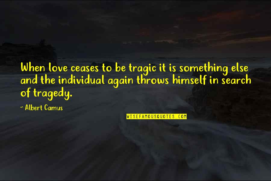 All Occasions Life Quotes By Albert Camus: When love ceases to be tragic it is All Occasions Life Quotes By Albert Camus: When love ceases to be tragic it is