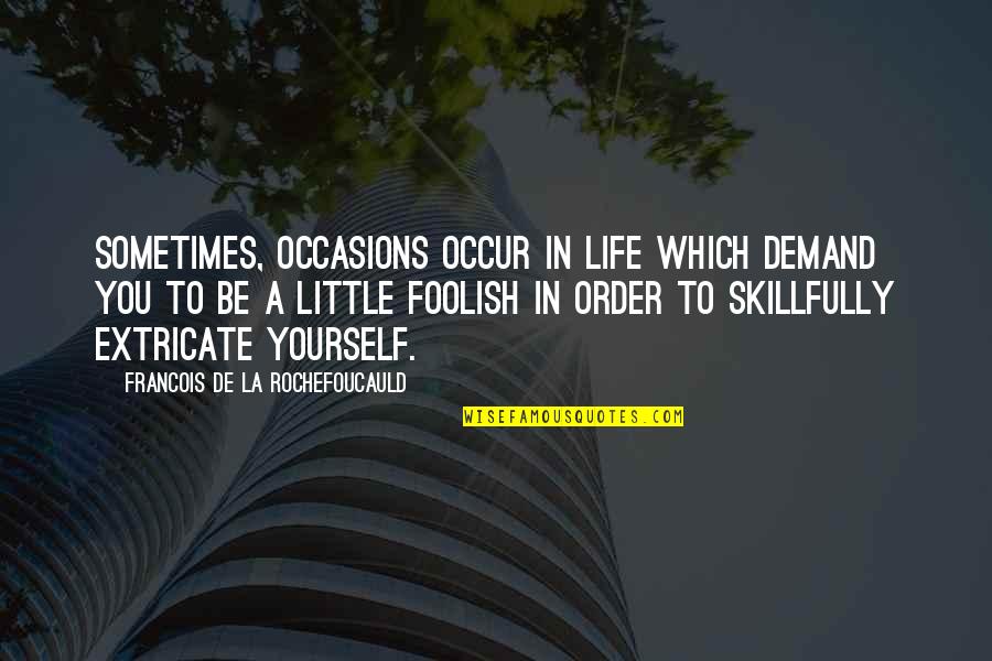 All Occasions Life Quotes By Francois De La Rochefoucauld: Sometimes, occasions occur in life which demand you