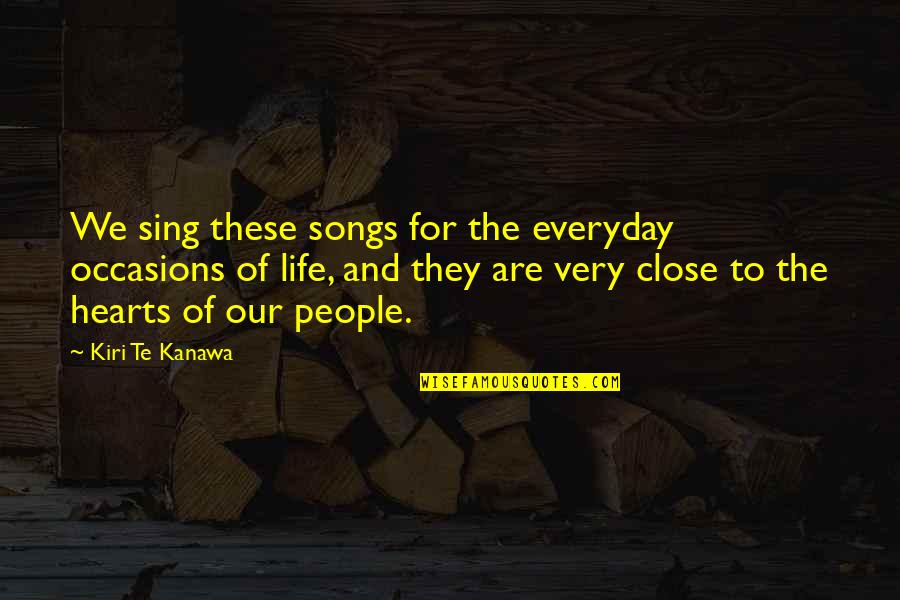 All Occasions Life Quotes By Kiri Te Kanawa: We sing these songs for the everyday occasions