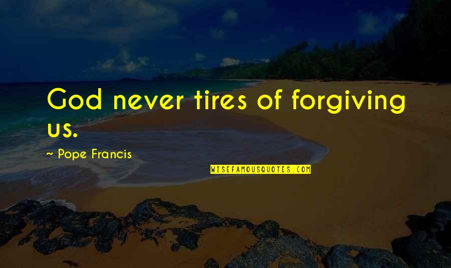 All Occasions Life Quotes By Pope Francis: God never tires of forgiving us.