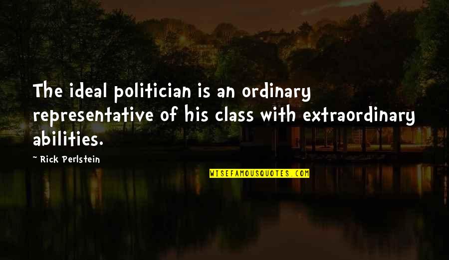 All Occasions Life Quotes By Rick Perlstein: The ideal politician is an ordinary representative of