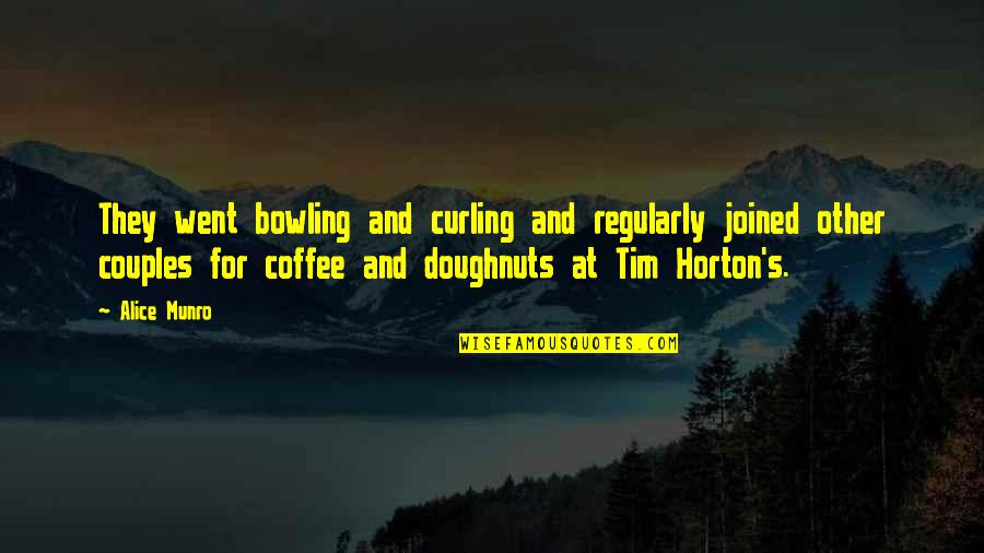 All Odds Being Against You Quotes By Alice Munro: They went bowling and curling and regularly joined All Odds Being Against You Quotes By Alice Munro: They went bowling and curling and regularly joined