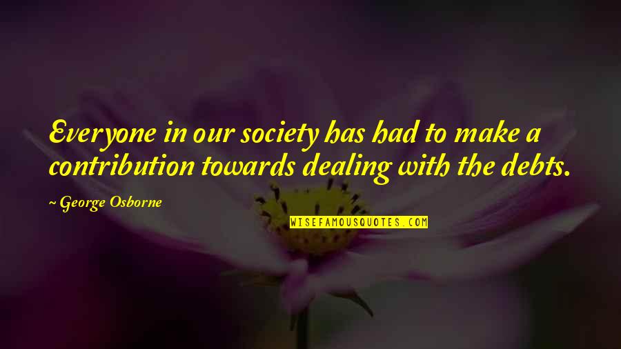 All Odds Being Against You Quotes By George Osborne: Everyone in our society has had to make All Odds Being Against You Quotes By George Osborne: Everyone in our society has had to make