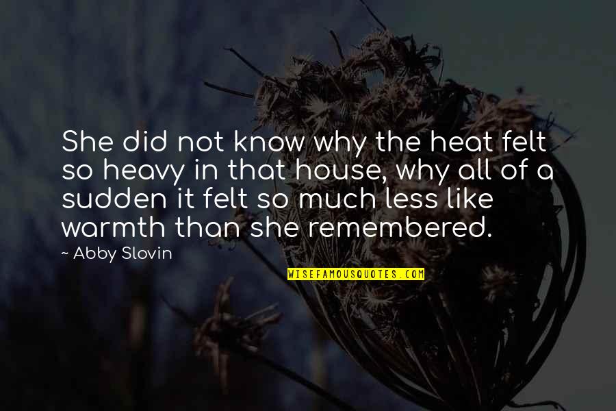All Of A Sudden Quotes By Abby Slovin: She did not know why the heat felt