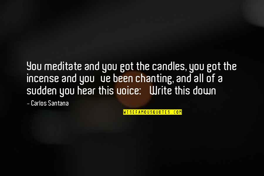 All Of A Sudden Quotes By Carlos Santana: You meditate and you got the candles, you