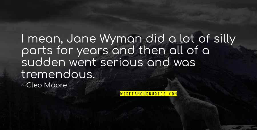 All Of A Sudden Quotes By Cleo Moore: I mean, Jane Wyman did a lot of