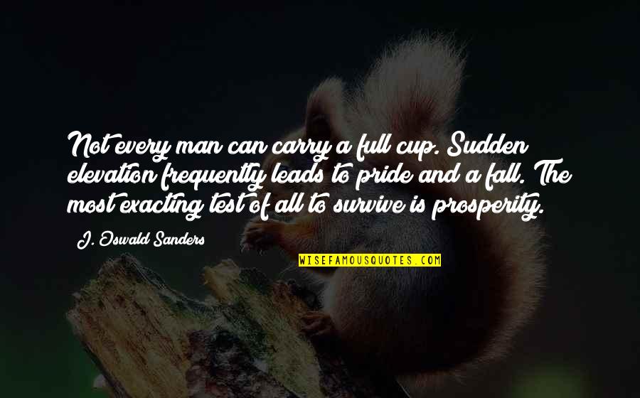 All Of A Sudden Quotes By J. Oswald Sanders: Not every man can carry a full cup.