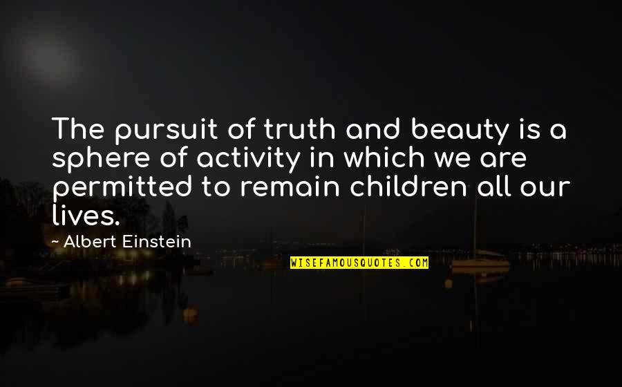 All Of Albert Einstein Quotes By Albert Einstein: The pursuit of truth and beauty is a