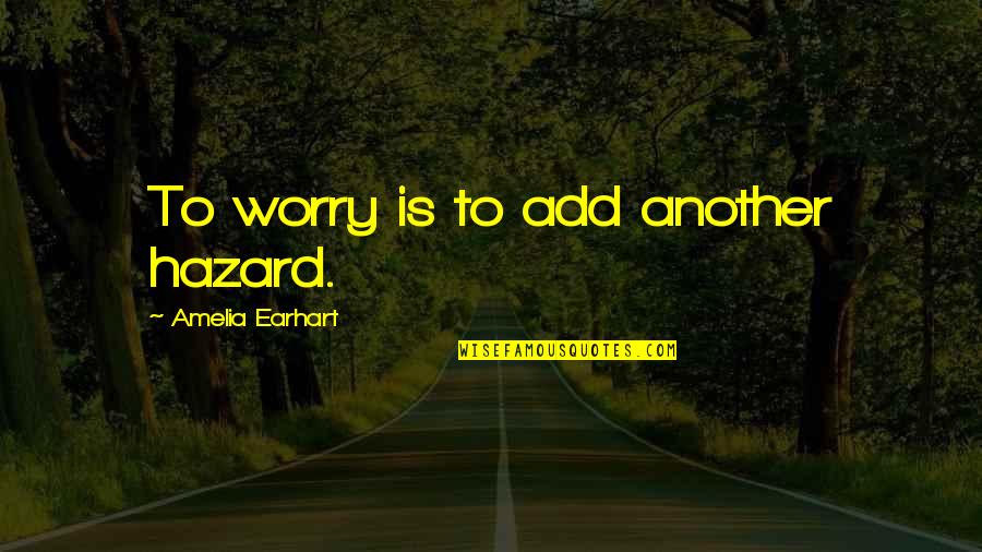 All Of Amelia Quotes By Amelia Earhart: To worry is to add another hazard. All Of Amelia Quotes By Amelia Earhart: To worry is to add another hazard.
