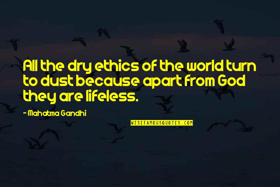 All Of Gandhi's Quotes By Mahatma Gandhi: All the dry ethics of the world turn