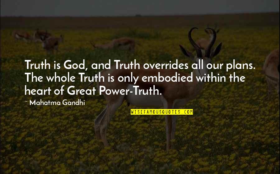 All Of Gandhi's Quotes By Mahatma Gandhi: Truth is God, and Truth overrides all our