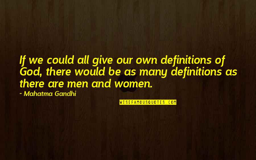 All Of Gandhi's Quotes By Mahatma Gandhi: If we could all give our own definitions