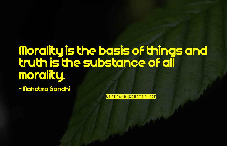All Of Gandhi's Quotes By Mahatma Gandhi: Morality is the basis of things and truth