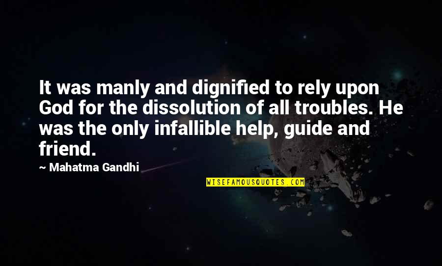All Of Gandhi's Quotes By Mahatma Gandhi: It was manly and dignified to rely upon