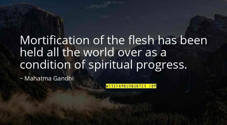 All Of Gandhi's Quotes By Mahatma Gandhi: Mortification of the flesh has been held all