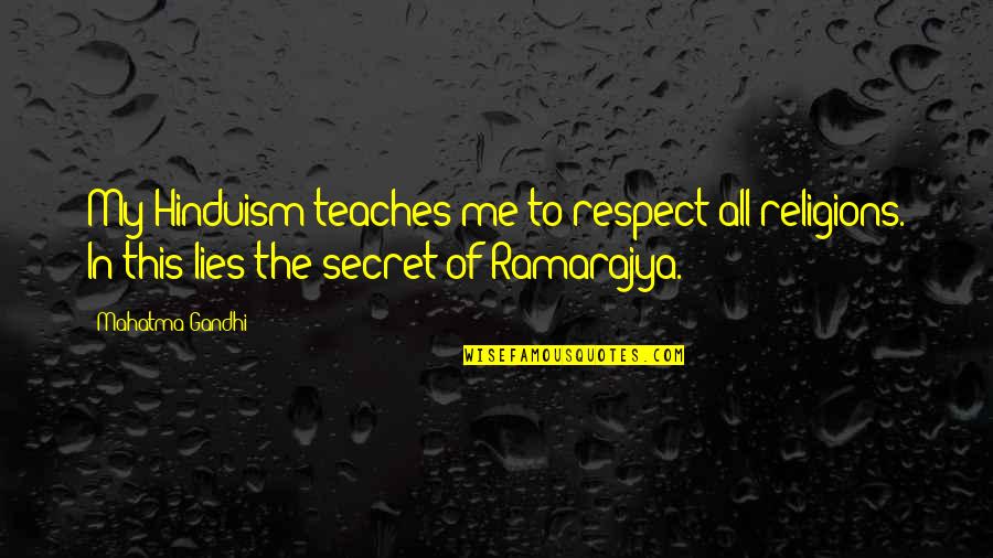 All Of Gandhi's Quotes By Mahatma Gandhi: My Hinduism teaches me to respect all religions.