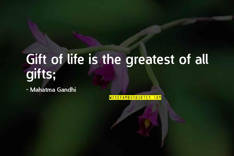 All Of Gandhi's Quotes By Mahatma Gandhi: Gift of life is the greatest of all