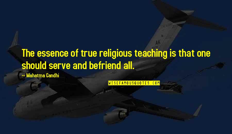 All Of Gandhi's Quotes By Mahatma Gandhi: The essence of true religious teaching is that