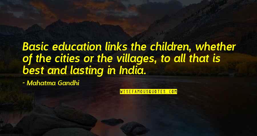 All Of Gandhi's Quotes By Mahatma Gandhi: Basic education links the children, whether of the