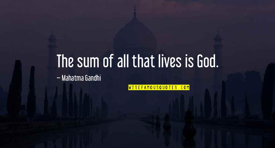 All Of Gandhi's Quotes By Mahatma Gandhi: The sum of all that lives is God.