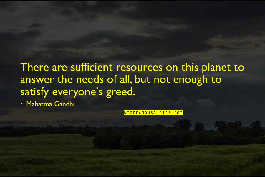 All Of Gandhi's Quotes By Mahatma Gandhi: There are sufficient resources on this planet to