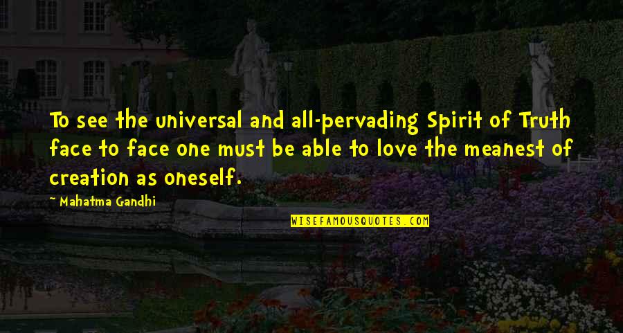 All Of Gandhi's Quotes By Mahatma Gandhi: To see the universal and all-pervading Spirit of