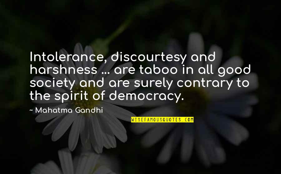 All Of Gandhi's Quotes By Mahatma Gandhi: Intolerance, discourtesy and harshness ... are taboo in