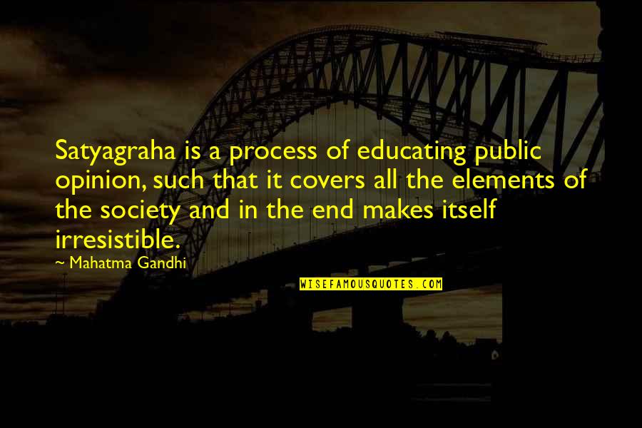 All Of Gandhi's Quotes By Mahatma Gandhi: Satyagraha is a process of educating public opinion,